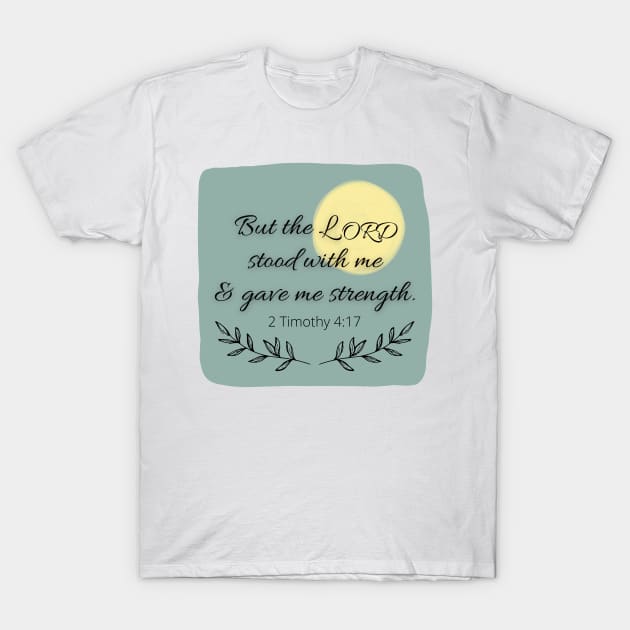 But the Lord stood with me and gave me strength T-Shirt by CorrieMick